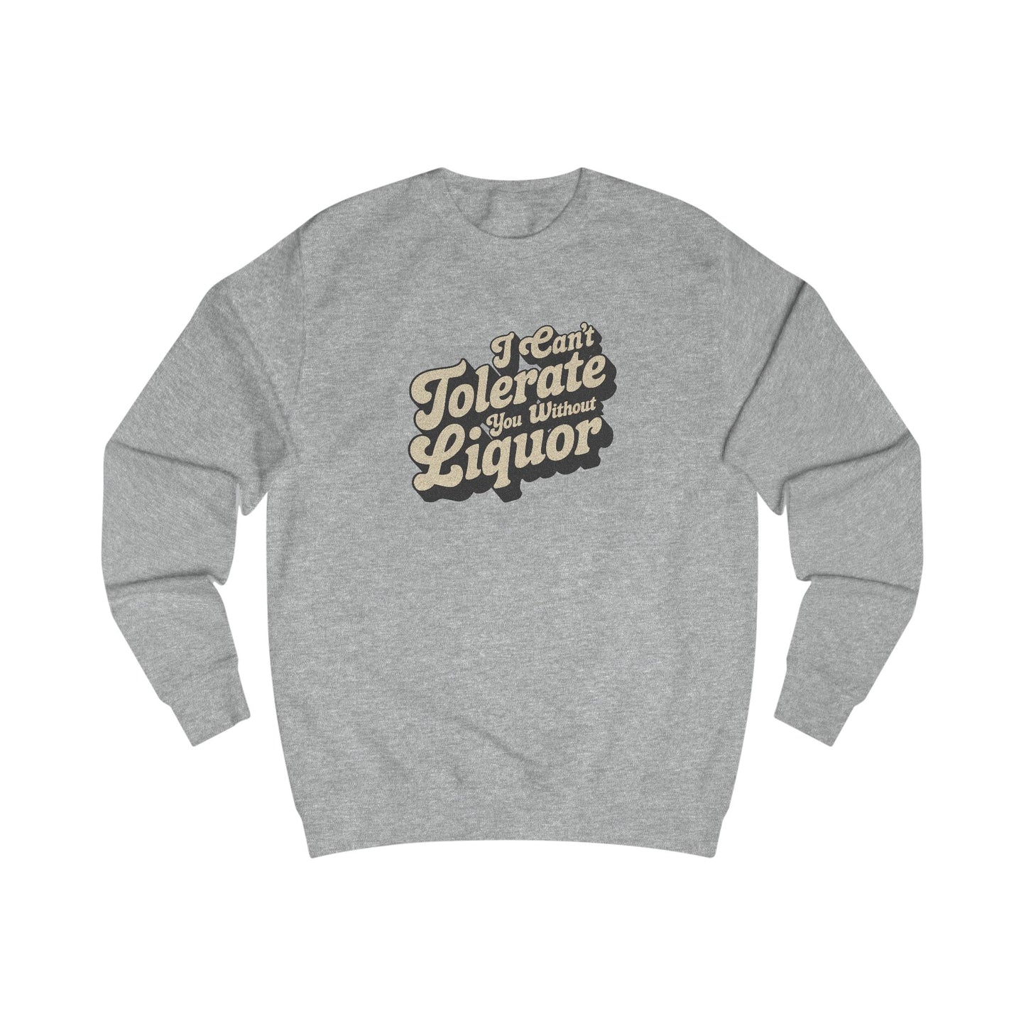 I Can't Tolerate You Without Liquor — Retro Sweatshirt (Light)