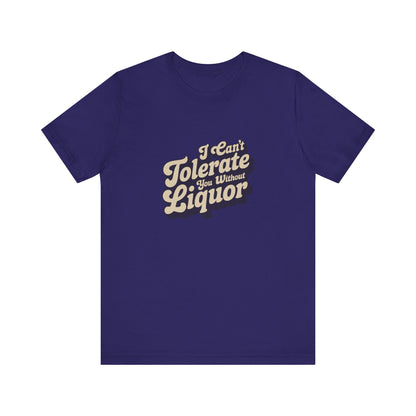 I Can't Tolerate You Without Liquor — Retro Tee (Dark)