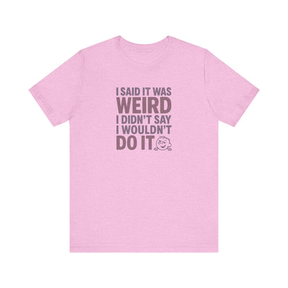 I Said It Was Weird, I Didn't Say I Wouldn't Do It (Colorful) — Retro Tee (Light)