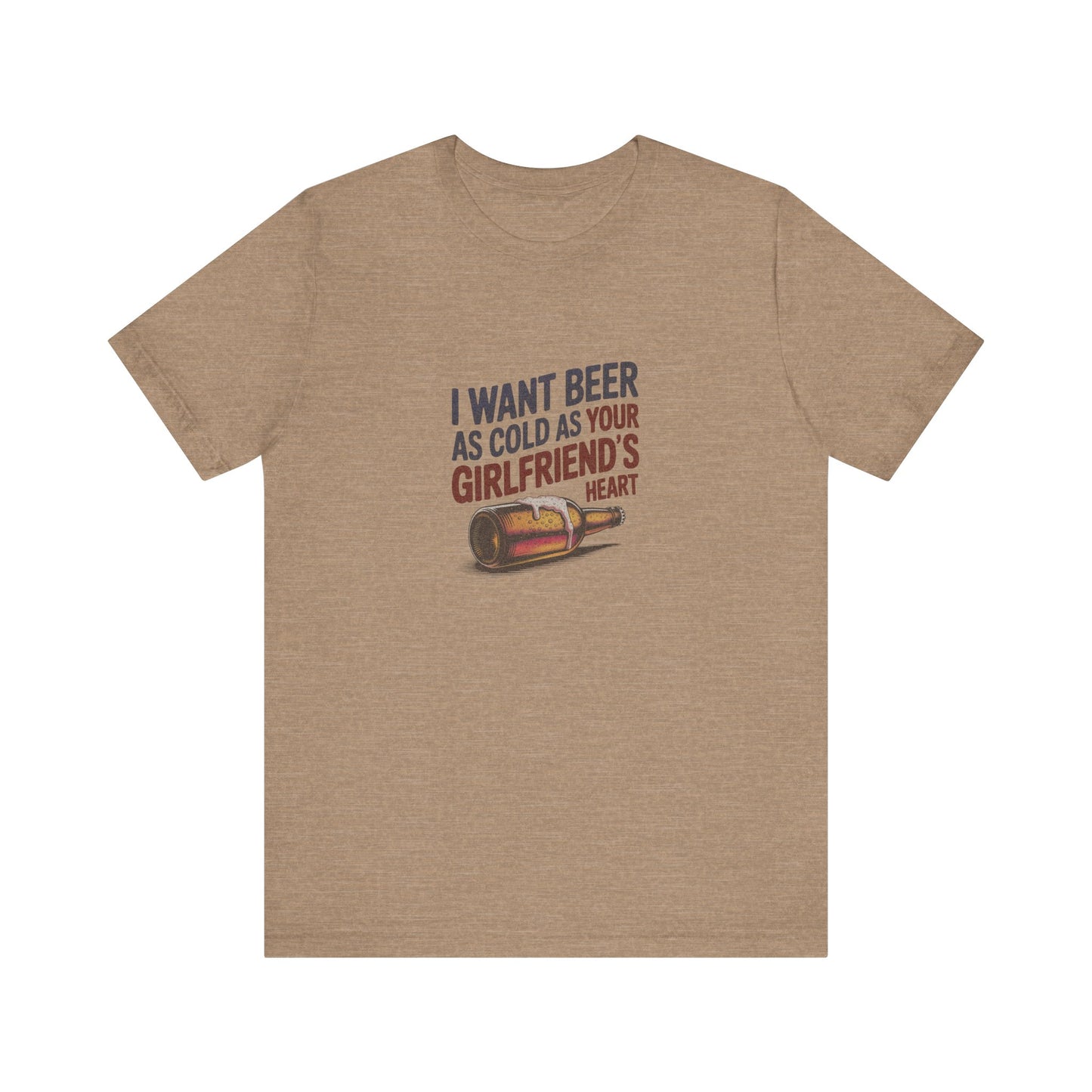 I Want Beer As Cold As Your Girlfriend’s Heart — Retro Tee (Light)