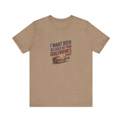 I Want Beer As Cold As Your Girlfriend’s Heart — Retro Tee (Light)