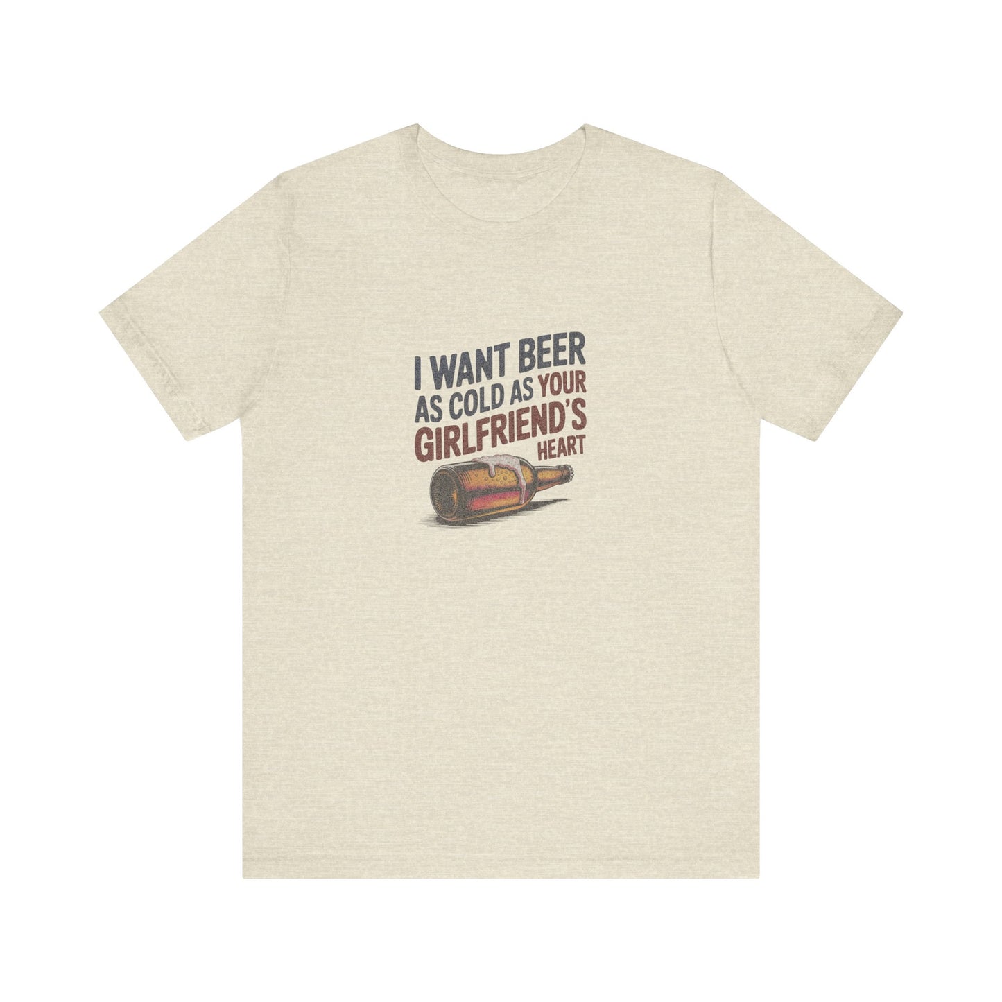 I Want Beer As Cold As Your Girlfriend’s Heart — Retro Tee (Light)