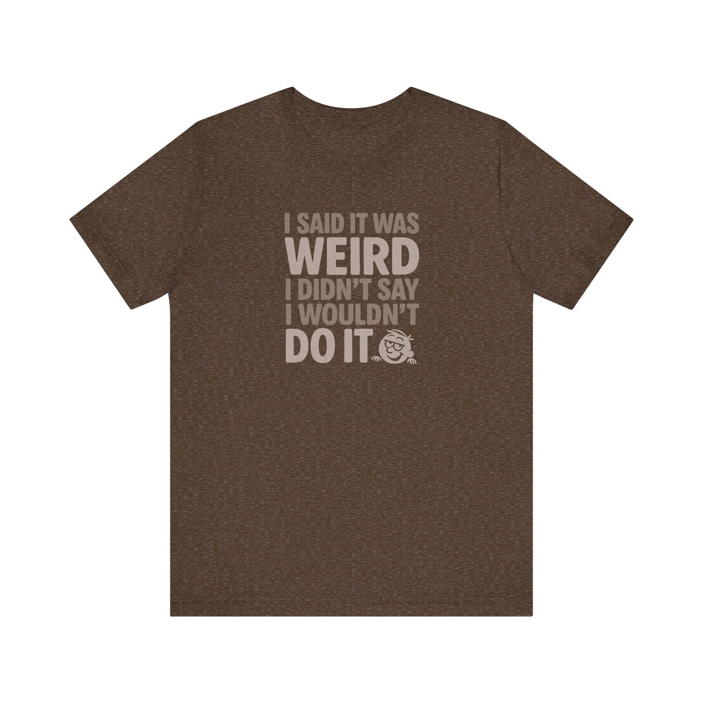 I Said It Was Weird, I Didn't Say I Wouldn't Do It — Retro Tee (Dark)