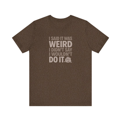 I Said It Was Weird, I Didn't Say I Wouldn't Do It — Retro Tee (Dark)