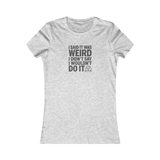 I Said It Was Weird, I Didn't Say I Wouldn't Do It — Retro Women's Tee (Light)