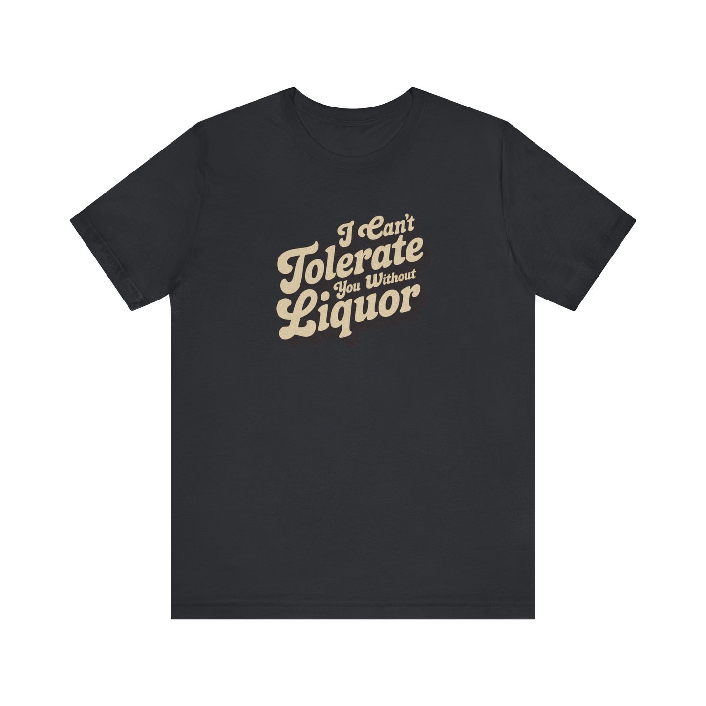 I Can't Tolerate You Without Liquor — Retro Tee (Dark)