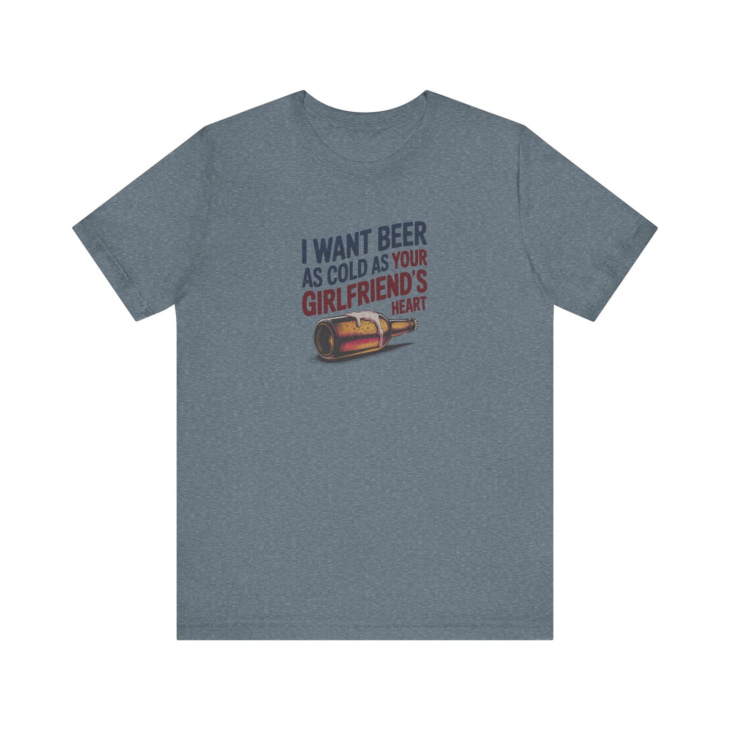 I Want Beer As Cold As Your Girlfriend’s Heart — Retro Tee (Light)