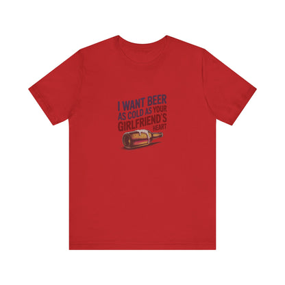 I Want Beer As Cold As Your Girlfriend’s Heart — Retro Tee (Light)