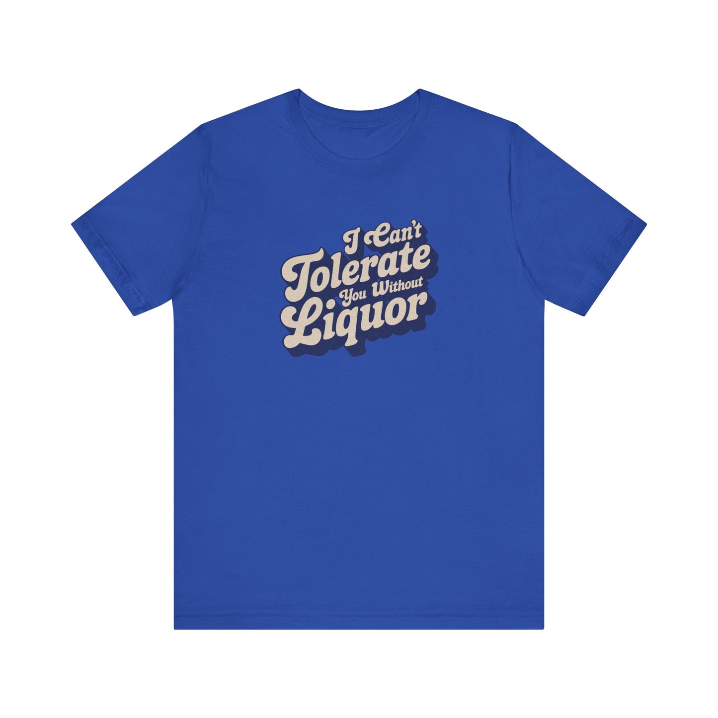 I Can't Tolerate You Without Liquor — Retro Tee (Dark)