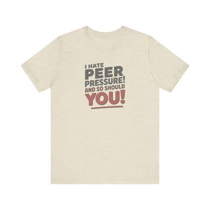I Hate Peer Pressure, And So Should You! — Retro Tee (Light)