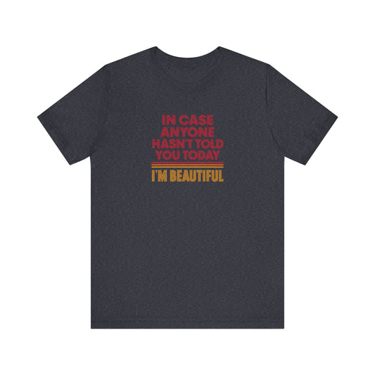 In Case Anyone Hasn't Told You Today, I'm Beautiful — Retro Tee (Dark)