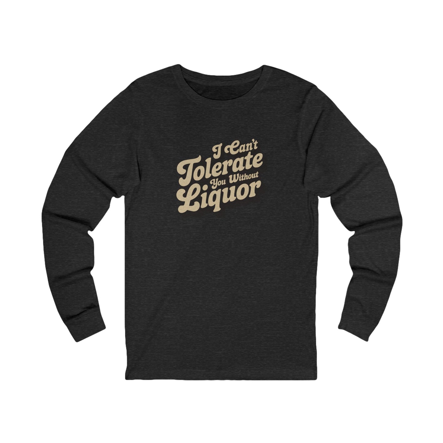 I Can't Tolerate You Without Liquor — Retro Long Sleeve (Dark)