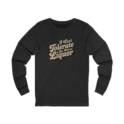 I Can't Tolerate You Without Liquor — Retro Long Sleeve (Dark)