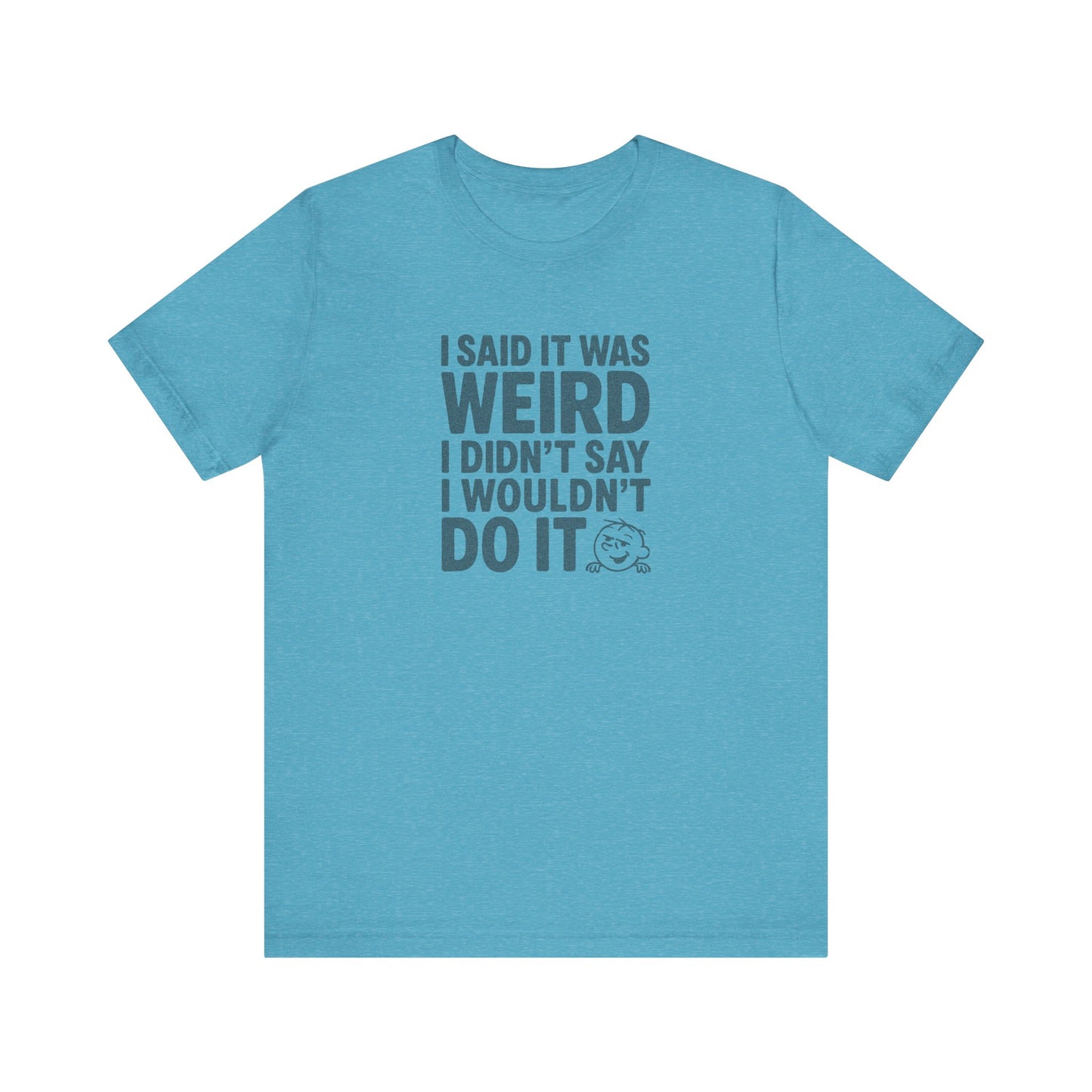 I Said It Was Weird, I Didn't Say I Wouldn't Do It — Retro Tee (Light)