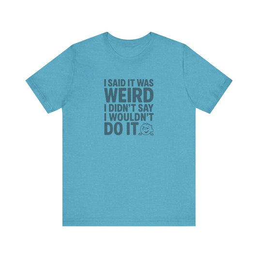 I Said It Was Weird, I Didn't Say I Wouldn't Do It — Retro Tee (Light)