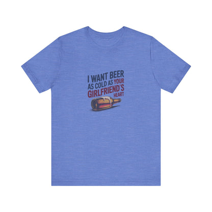 I Want Beer As Cold As Your Girlfriend’s Heart — Retro Tee (Light)