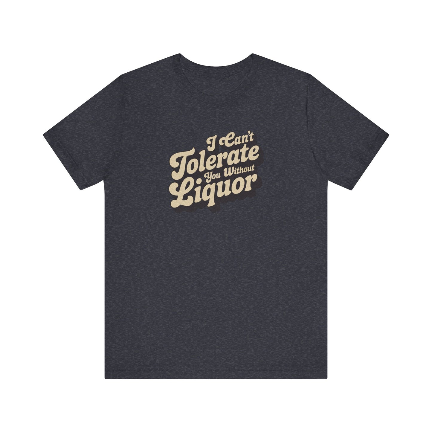 I Can't Tolerate You Without Liquor — Retro Tee (Dark)