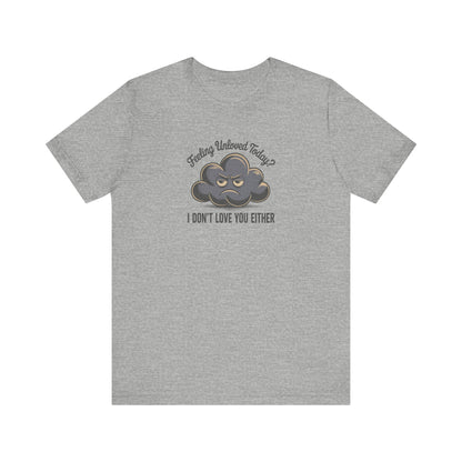 Feeling Unloved Today? I Don't Love You Either — Moody Cloud Retro Tee (Light)