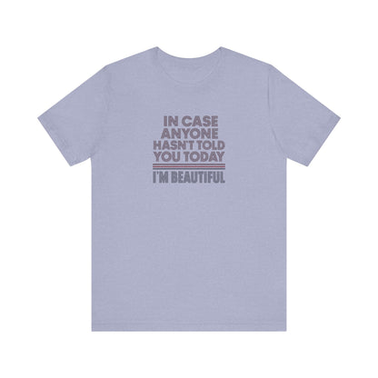 In Case Anyone Hasn't Told You Today, I'm Beautiful — Retro Tee (Light)