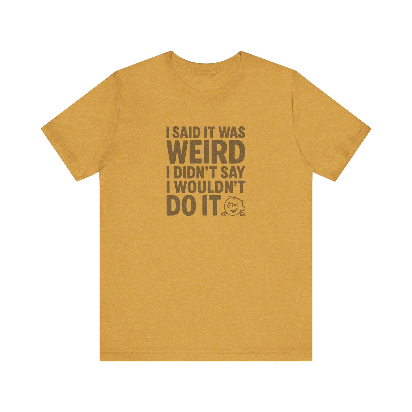 I Said It Was Weird, I Didn't Say I Wouldn't Do It — Retro Tee (Light)