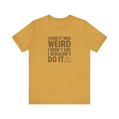 I Said It Was Weird, I Didn't Say I Wouldn't Do It — Retro Tee (Light)