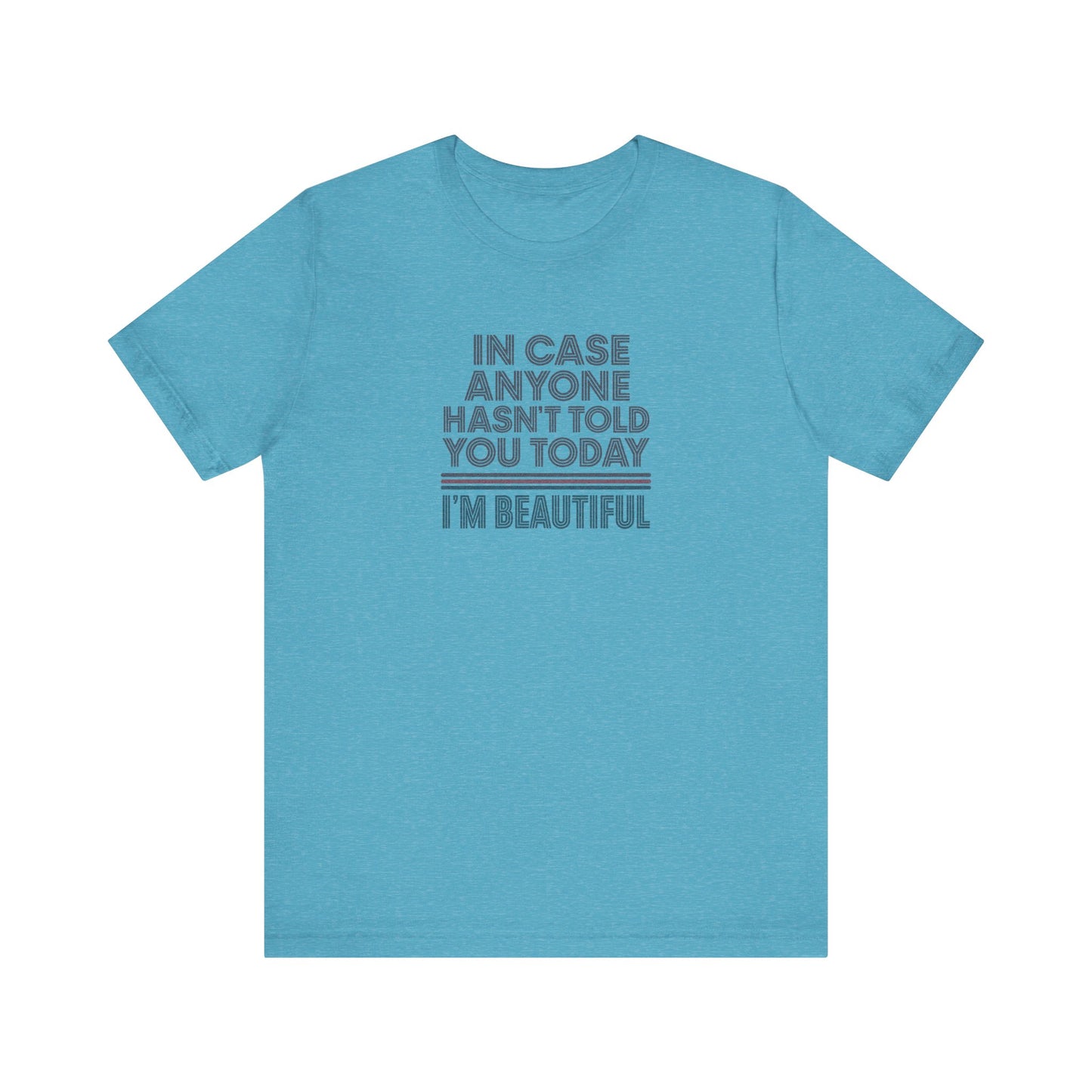 In Case Anyone Hasn't Told You Today, I'm Beautiful — Retro Tee (Light)