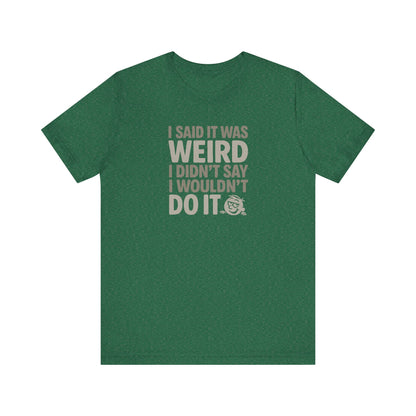 I Said It Was Weird, I Didn't Say I Wouldn't Do It — Retro Tee (Dark)