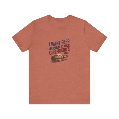 I Want Beer As Cold As Your Girlfriend’s Heart — Retro Tee (Light)