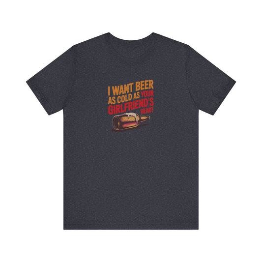 I Want Beer As Cold As Your Girlfriend’s Heart — Retro Tee (Dark)