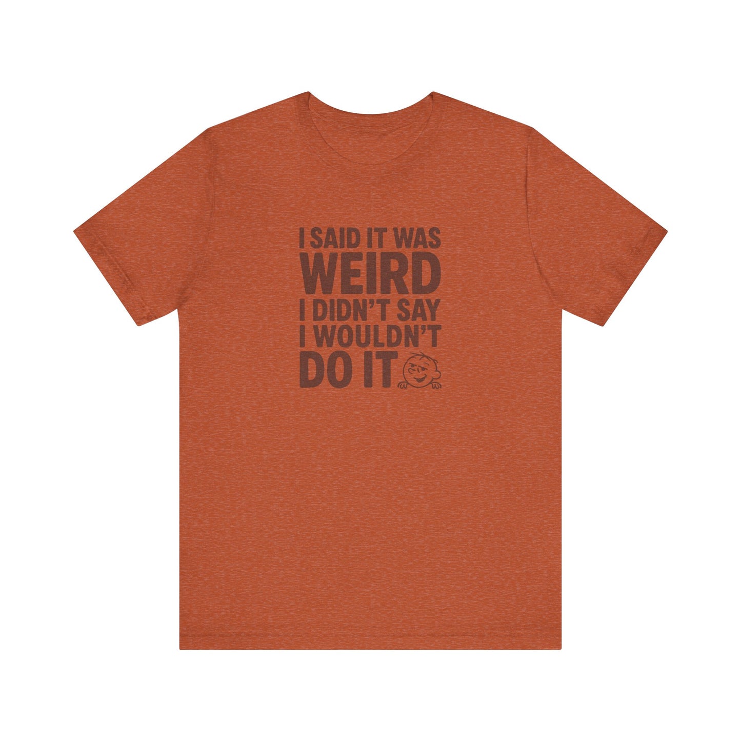 I Said It Was Weird, I Didn't Say I Wouldn't Do It — Retro Tee (Light)