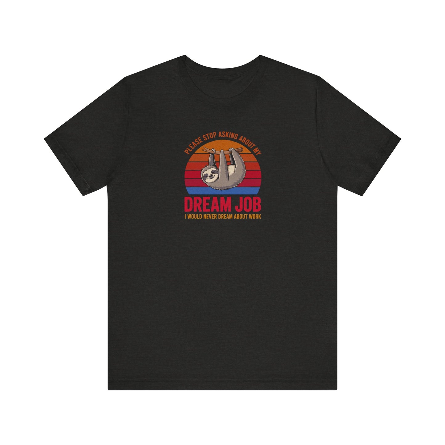 My Dream Job? I Would Never Dream About Work — Retro Tee (Dark)