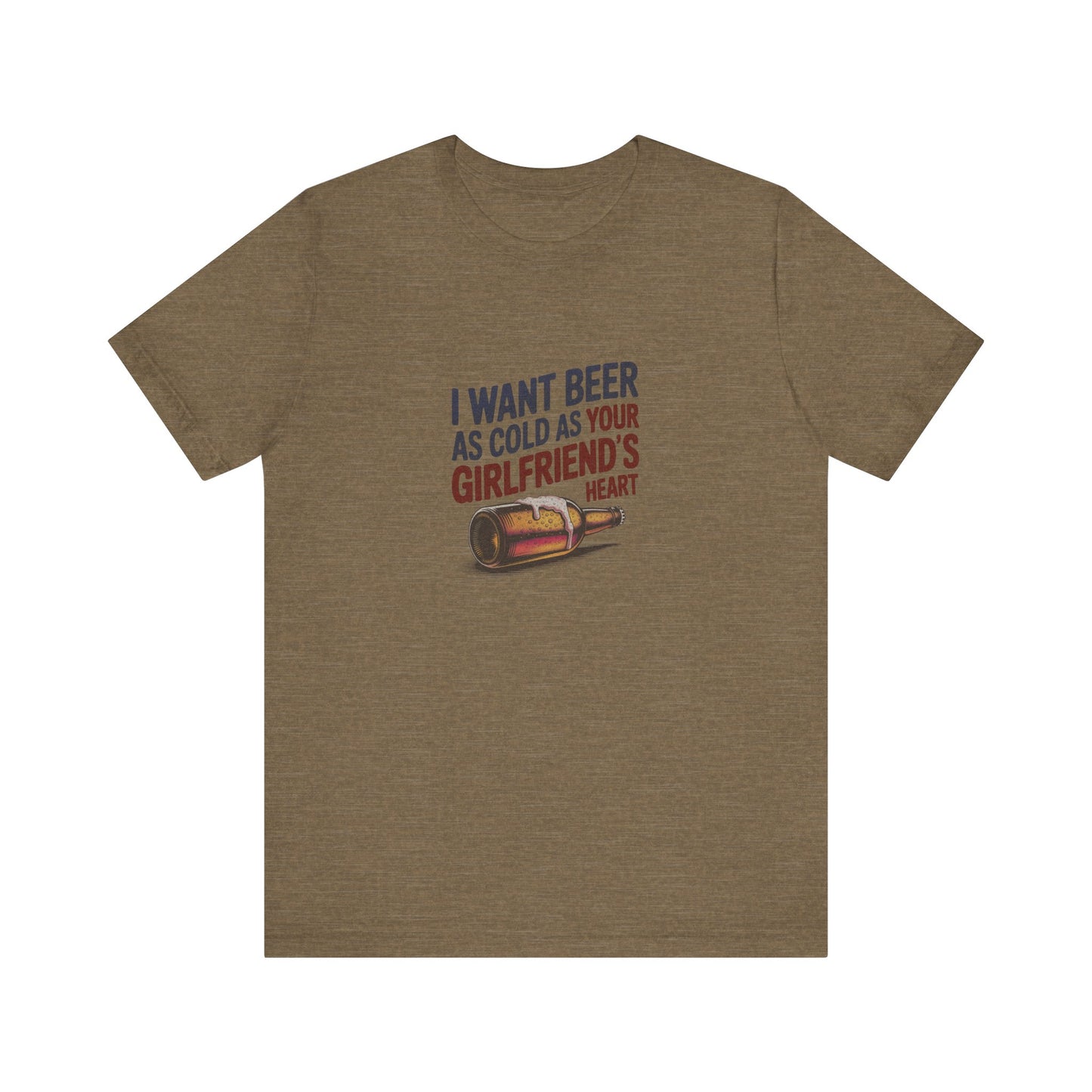 I Want Beer As Cold As Your Girlfriend’s Heart — Retro Tee (Light)