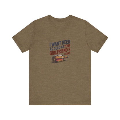 I Want Beer As Cold As Your Girlfriend’s Heart — Retro Tee (Light)