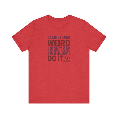 I Said It Was Weird, I Didn't Say I Wouldn't Do It (Colorful) — Retro Tee (Light)