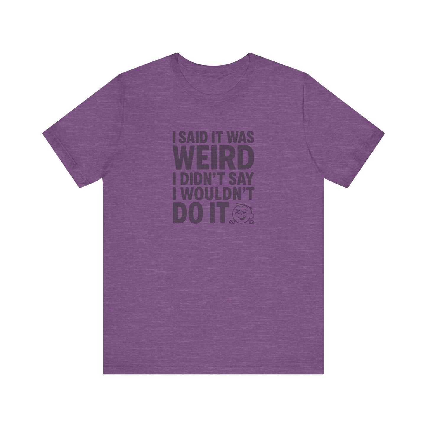 I Said It Was Weird, I Didn't Say I Wouldn't Do It — Retro Tee (Light)