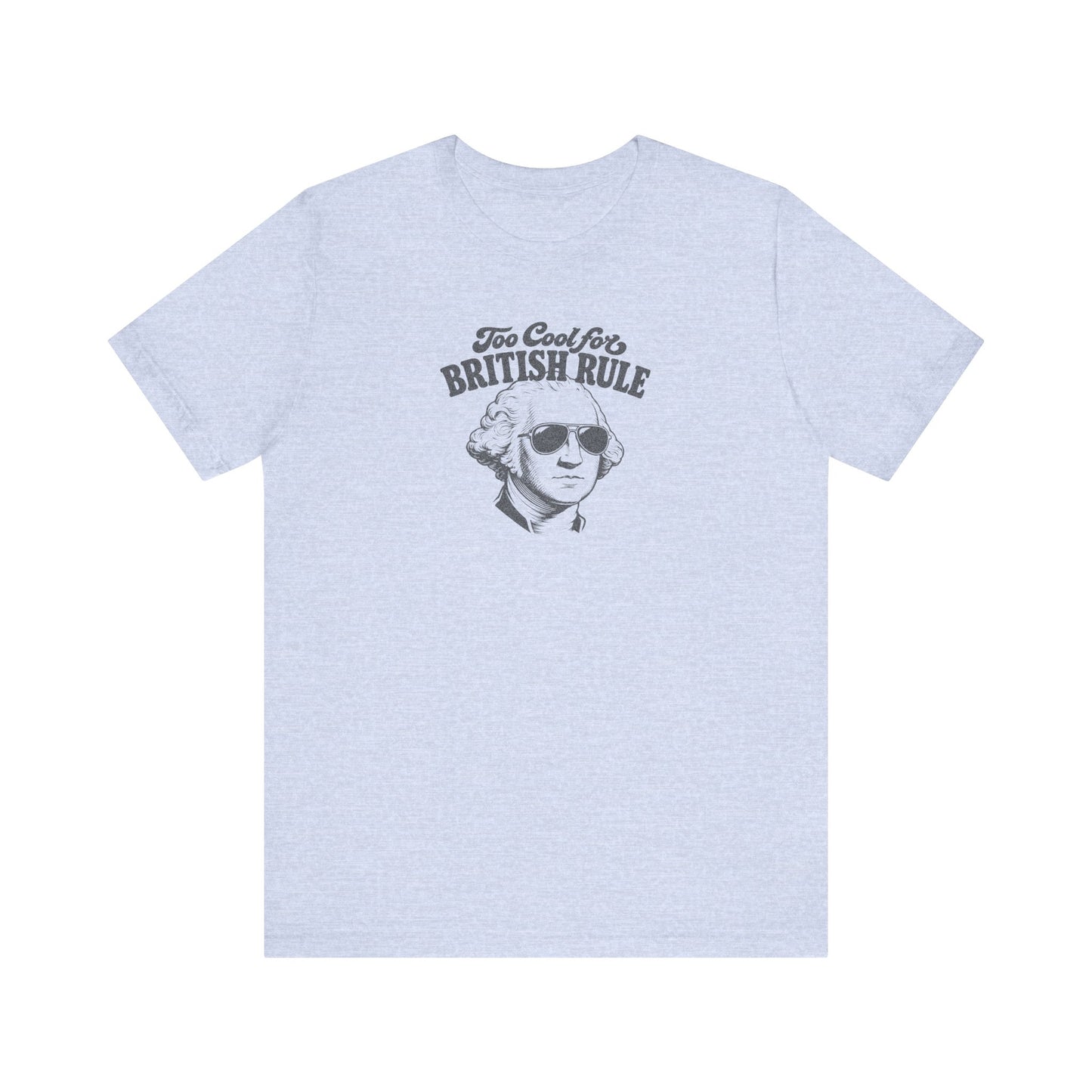 Too Cool For British Rule Shirt — 4th of July History Tee