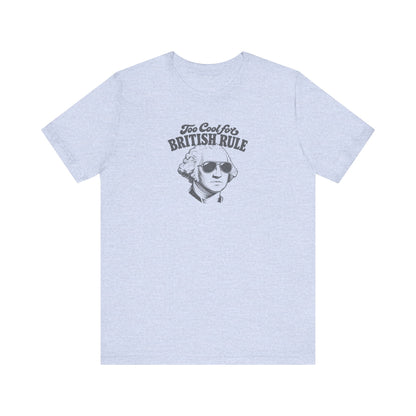 Too Cool For British Rule Shirt — 4th of July History Tee