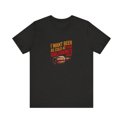 I Want Beer As Cold As Your Girlfriend’s Heart — Retro Tee (Dark)