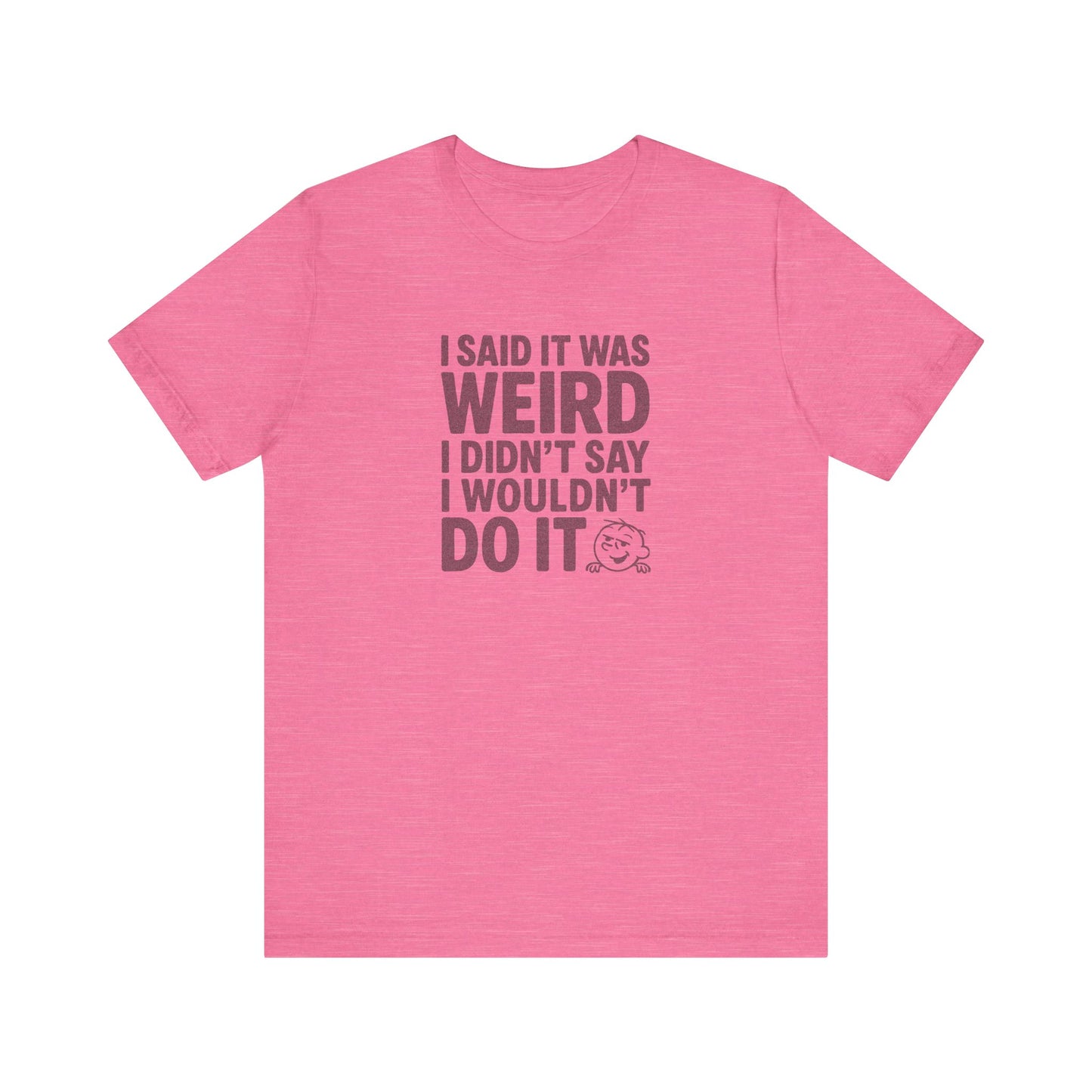 I Said It Was Weird, I Didn't Say I Wouldn't Do It — Retro Tee (Light)