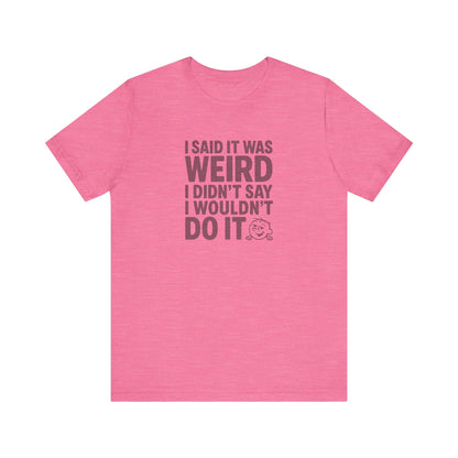 I Said It Was Weird, I Didn't Say I Wouldn't Do It — Retro Tee (Light)