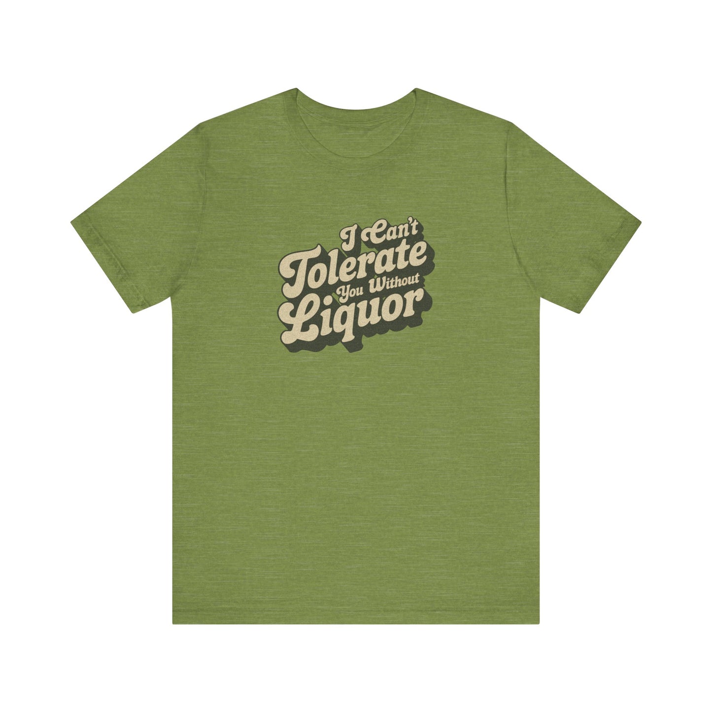 I Can't Tolerate You Without Liquor — Retro Tee (Light)