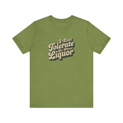 I Can't Tolerate You Without Liquor — Retro Tee (Light)