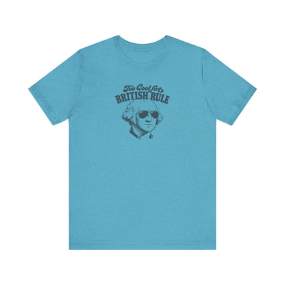 Too Cool For British Rule Shirt — 4th of July History Tee