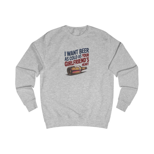 I Want Beer As Cold As Your Girlfriend’s Heart — Retro Sweatshirt (Light)