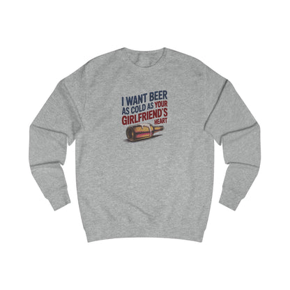I Want Beer As Cold As Your Girlfriend’s Heart — Retro Sweatshirt (Light)