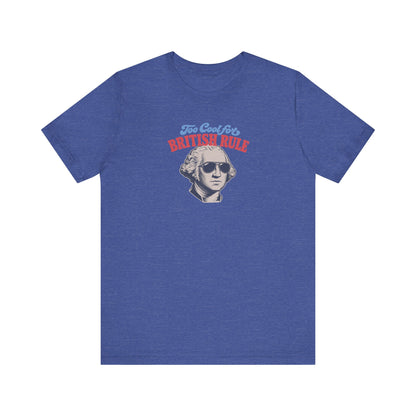 Too Cool For British Rule Shirt — 4th of July History Tee