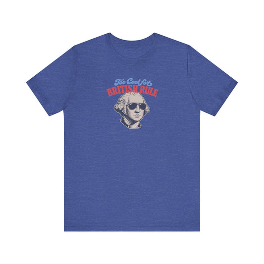 Too Cool For British Rule Shirt — 4th of July History Tee