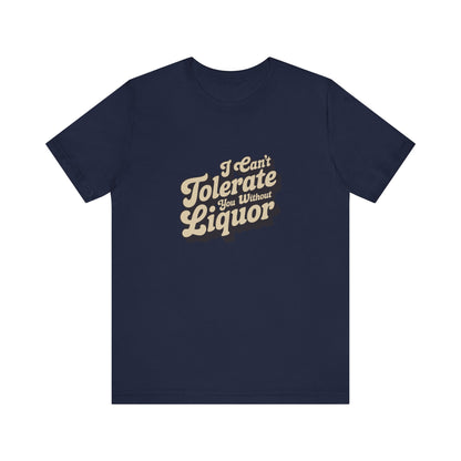 I Can't Tolerate You Without Liquor — Retro Tee (Dark)