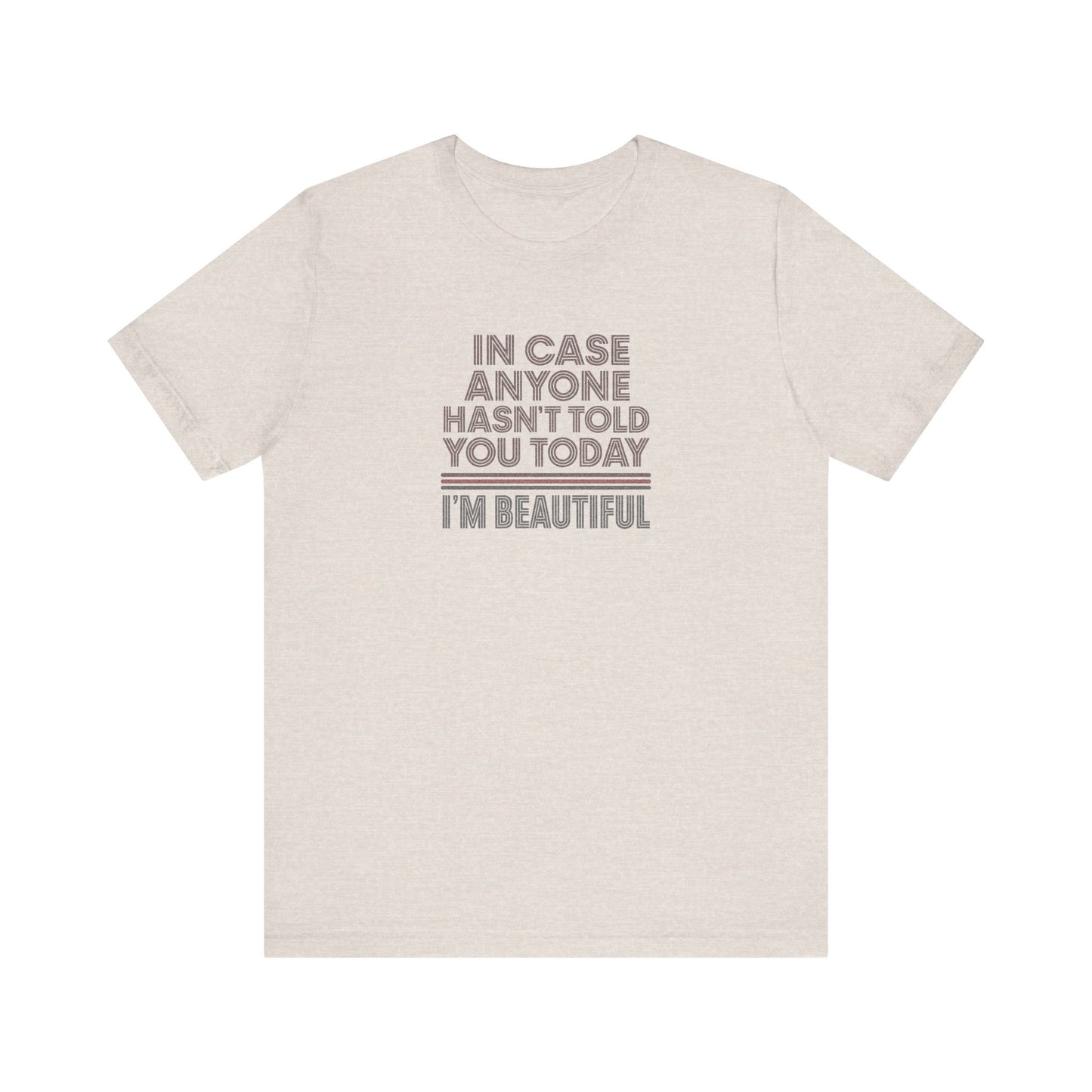 In Case Anyone Hasn't Told You Today, I'm Beautiful — Retro Tee (Light)