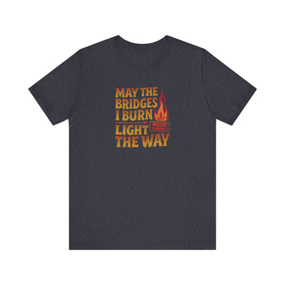 May the Bridges I Burn Light the Way — Retro Tee (Dark)